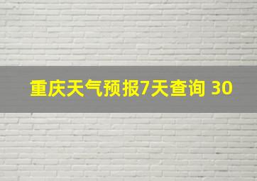 重庆天气预报7天查询 30